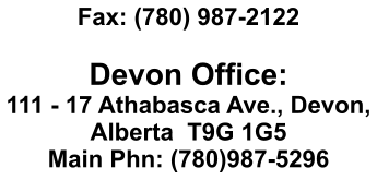 Fax: (780) 987-2122  Devon Office: 111 - 17 Athabasca Ave., Devon, Alberta  T9G 1G5 Main Phn: (780)987-5296
